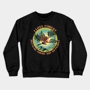 I LOVE FOREST BECAUSE THERE ARE NO PEOPLE Crewneck Sweatshirt